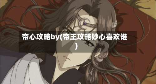 帝心攻略by(帝王攻略妙心喜欢谁)