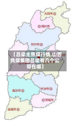 【吕梁主焦煤行情,山西焦煤集团吕梁有几个公司在哪】-第3张图片