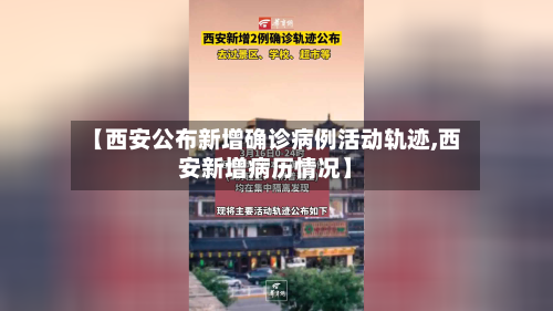 【西安公布新增确诊病例活动轨迹,西安新增病历情况】-第3张图片
