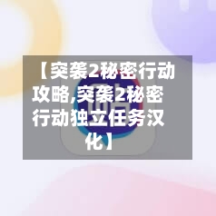 【突袭2秘密行动攻略,突袭2秘密行动独立任务汉化】-第3张图片