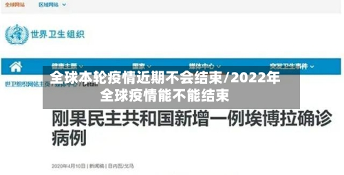 全球本轮疫情近期不会结束/2022年全球疫情能不能结束-第2张图片