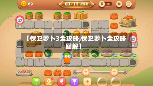 【保卫萝卜3全攻略,保卫萝卜全攻略图解】-第3张图片