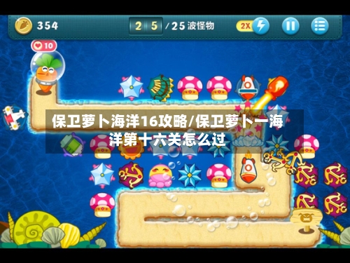 保卫萝卜海洋16攻略/保卫萝卜一海洋第十六关怎么过