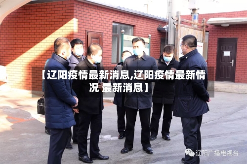 【辽阳疫情最新消息,辽阳疫情最新情况 最新消息】-第2张图片