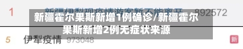 新疆霍尔果斯新增1例确诊/新疆霍尔果斯新增2例无症状来源-第3张图片
