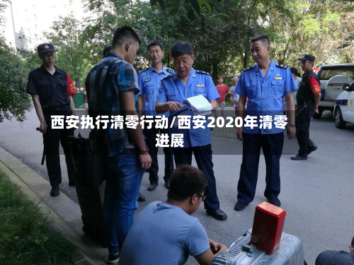 西安执行清零行动/西安2020年清零进展-第1张图片