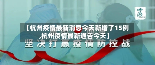 【杭州疫情最新消息今天新增了15例,杭州疫情最新通告今天】