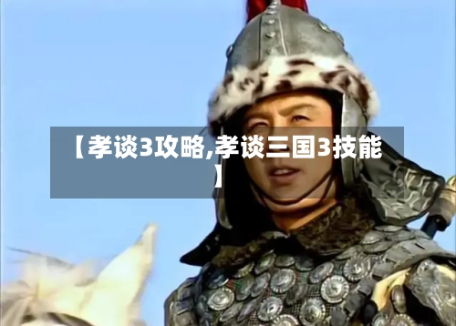 【孝谈3攻略,孝谈三国3技能】-第2张图片