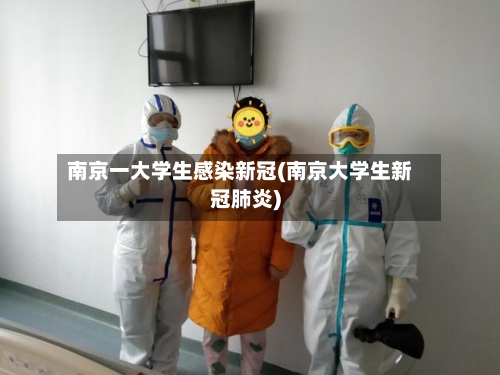 南京一大学生感染新冠(南京大学生新冠肺炎)-第2张图片