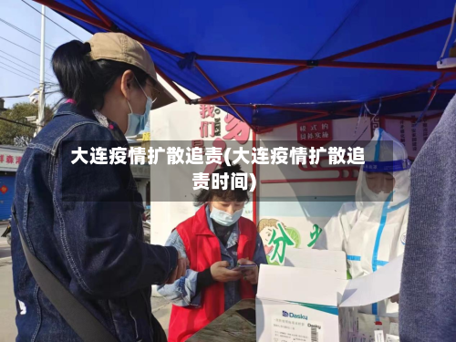 大连疫情扩散追责(大连疫情扩散追责时间)-第2张图片