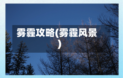 雾霾攻略(雾霾风景)