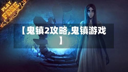 【鬼镇2攻略,鬼镇游戏】-第2张图片