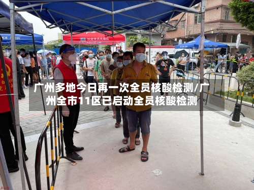 广州多地今日再一次全员核酸检测/广州全市11区已启动全员核酸检测-第1张图片