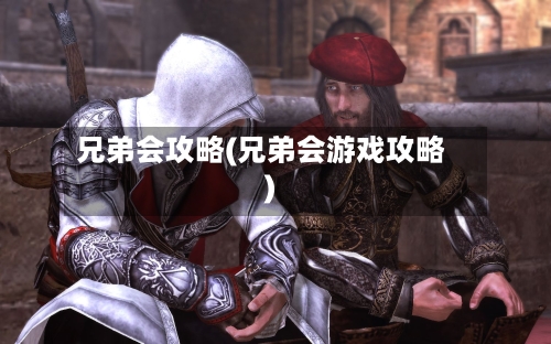 兄弟会攻略(兄弟会游戏攻略)-第1张图片