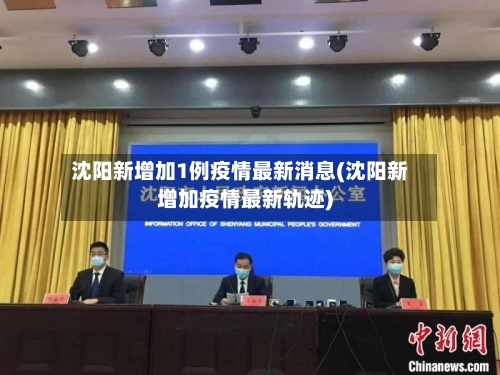 沈阳新增加1例疫情最新消息(沈阳新增加疫情最新轨迹)