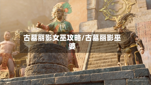 古墓丽影女巫攻略/古墓丽影巫婆-第1张图片