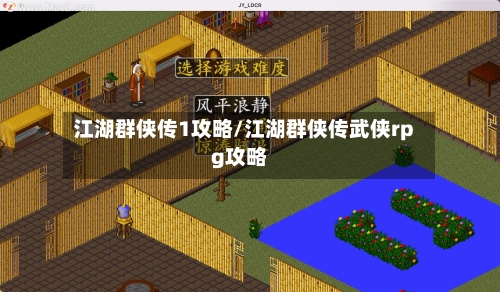 江湖群侠传1攻略/江湖群侠传武侠rpg攻略-第3张图片
