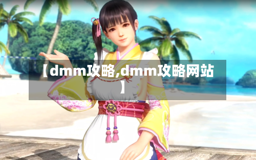 【dmm攻略,dmm攻略网站】-第2张图片