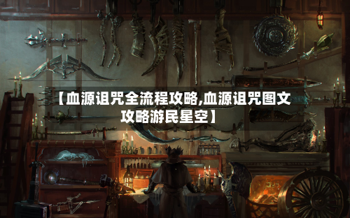 【血源诅咒全流程攻略,血源诅咒图文攻略游民星空】-第2张图片