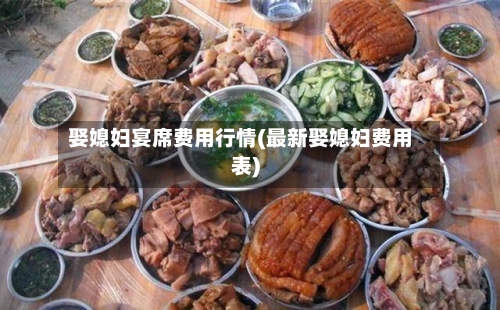 娶媳妇宴席费用行情(最新娶媳妇费用表)