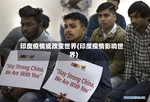 印度疫情或改变世界(印度疫情影响世界)