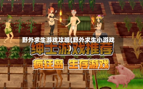野外求生游戏攻略(野外求生小游戏)-第3张图片