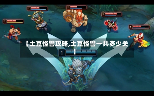 【土豆怪兽攻略,土豆怪兽一共多少关】-第2张图片