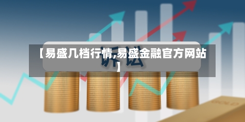 【易盛几档行情,易盛金融官方网站】-第2张图片