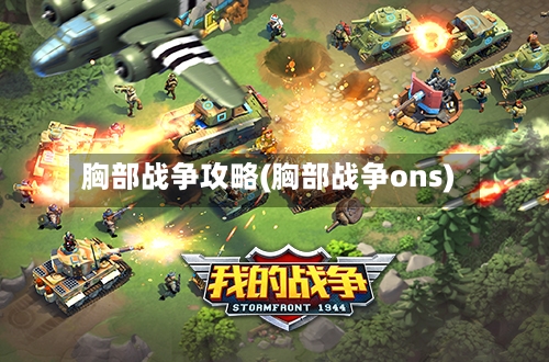 胸部战争攻略(胸部战争ons)-第1张图片