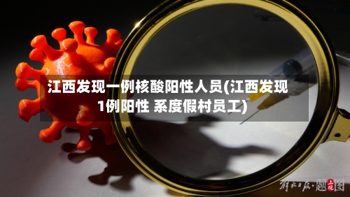 江西发现一例核酸阳性人员(江西发现1例阳性 系度假村员工)-第1张图片