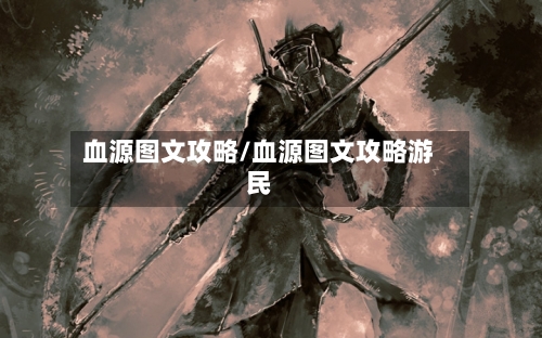 血源图文攻略/血源图文攻略游民-第1张图片