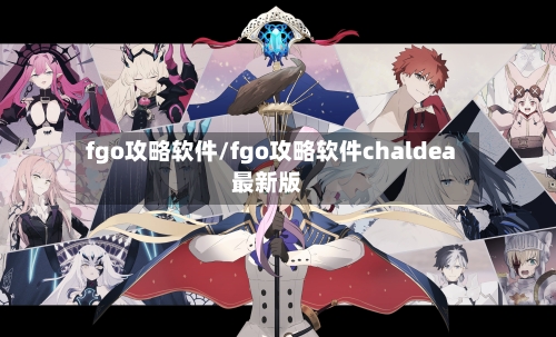 fgo攻略软件/fgo攻略软件chaldea最新版-第1张图片