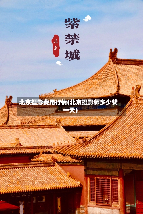 北京摄影费用行情(北京摄影师多少钱一天)