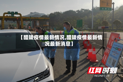 【醴陵疫情最新情况,醴陵疫情最新情况最新消息】-第2张图片