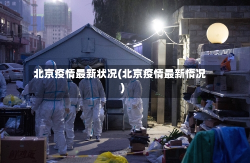 北京疫情最新状况(北京疫情最新惰况)-第2张图片