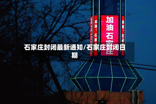 石家庄封闭最新通知/石家庄封闭日期-第3张图片