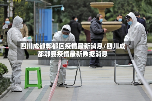 四川成都郫都区疫情最新消息/四川成都郫县疫情最新数据消息