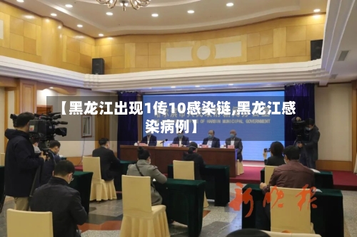 【黑龙江出现1传10感染链,黑龙江感染病例】