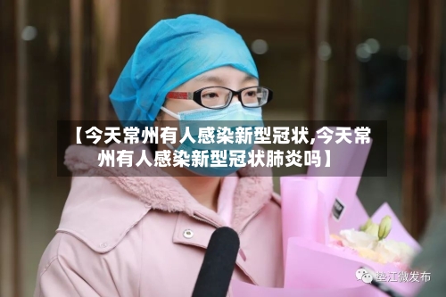 【今天常州有人感染新型冠状,今天常州有人感染新型冠状肺炎吗】-第1张图片