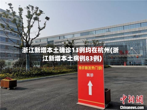 浙江新增本土确诊13例均在杭州(浙江新增本土病例83例)-第1张图片
