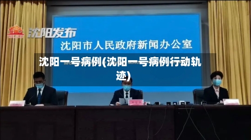 沈阳一号病例(沈阳一号病例行动轨迹)-第1张图片