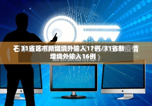 31省区市新增境外输入17例/31省新增境外输入16例-第2张图片