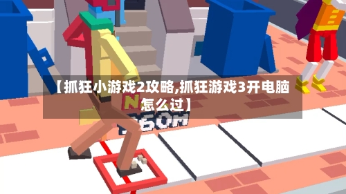 【抓狂小游戏2攻略,抓狂游戏3开电脑怎么过】-第3张图片