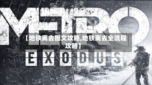 【地铁离去图文攻略,地铁离去全流程攻略】-第2张图片
