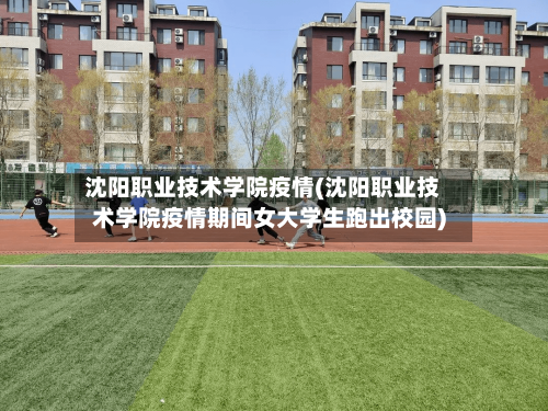沈阳职业技术学院疫情(沈阳职业技术学院疫情期间女大学生跑出校园)-第3张图片