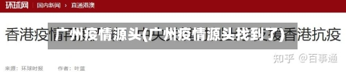 广州疫情源头(广州疫情源头找到了)