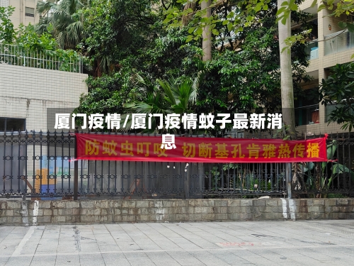 厦门疫情/厦门疫情蚊子最新消息-第2张图片