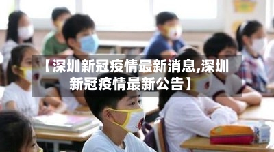 【深圳新冠疫情最新消息,深圳新冠疫情最新公告】