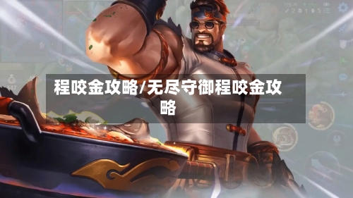 程咬金攻略/无尽守御程咬金攻略-第3张图片
