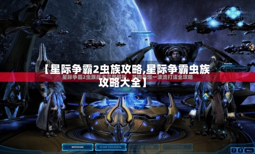 【星际争霸2虫族攻略,星际争霸虫族攻略大全】